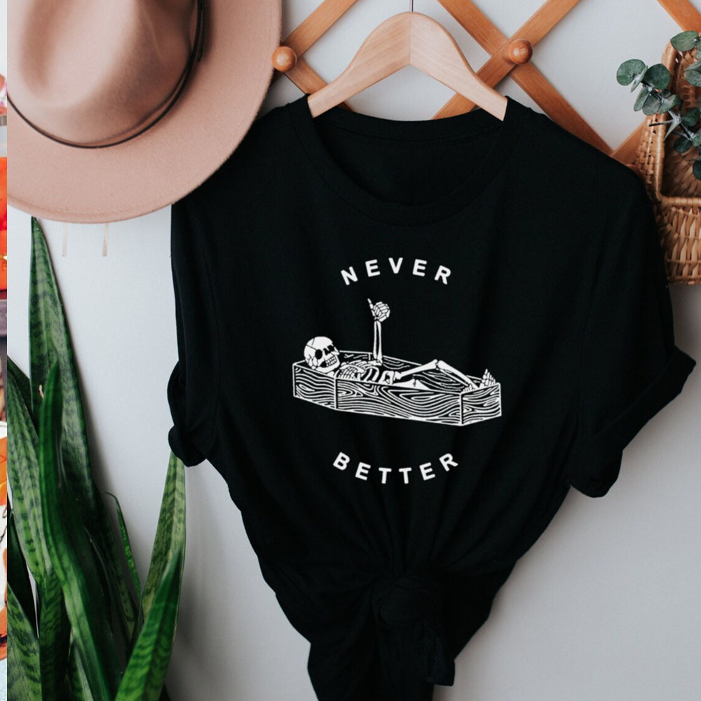Never Better Skeleton Funny Halloween Skull Graphic T-Shirt